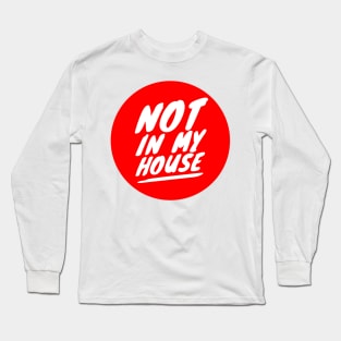 Not in my house Long Sleeve T-Shirt